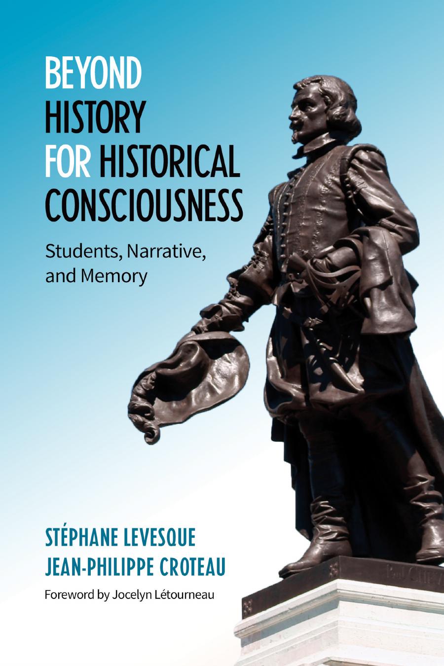 Beyond History for Historical Consciousness: Students, Narrative, and Memory by Stephane Levesque Jean-Philippe Croteau