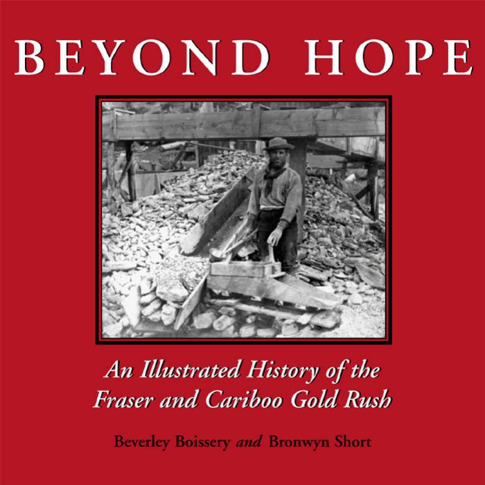 Beyond Hope: An Illustrated History of the Fraser and Cariboo Gold Rush by Beverley Boissery Bronwyn Short