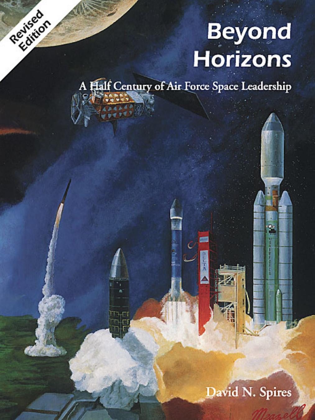 Beyond Horizons: A Half Century of Air Force Space Leadership by David N. Spires