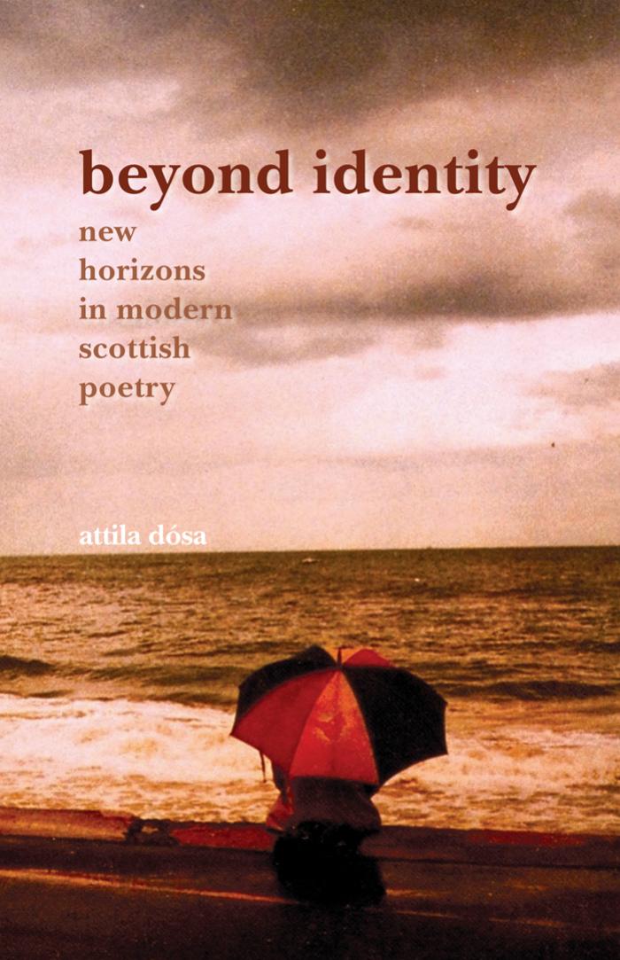 Beyond Identity: New Horizons in Modern Scottish Poetry (SCROLL: Scottish Cultural Review of Language & Literature) by Attila Dosa