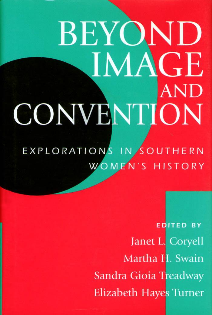 Beyond Image and Convention: Explorations in Southern Women's History by Janet L. Coryell Martha H. Swain Sandra Gioia Treadway Elizabeth Hayes Turner (eds.)