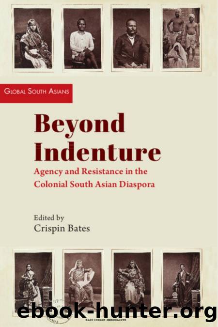 Beyond Indenture: Agency and Resistance in the Colonial South Asian Diaspora by Crispin Bates
