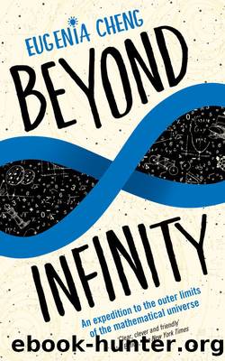 Beyond Infinity: An Expedition to the Outer Limits of the Mathematical Universe by Eugenia Cheng
