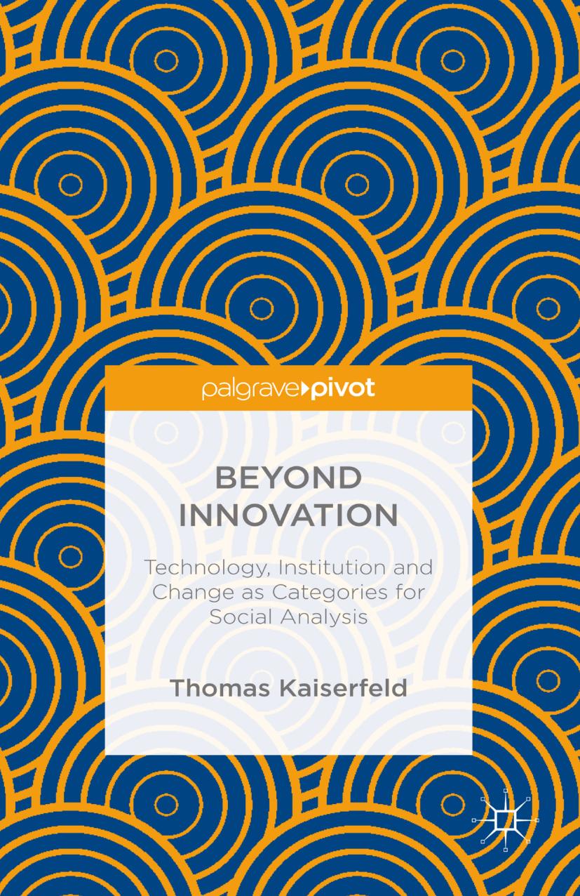 Beyond Innovation: Technology, Institution and Change as Categories for Social Analysis by Thomas Kaiserfeld (auth.)