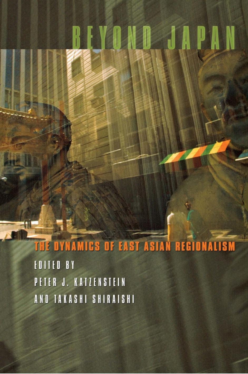 Beyond Japan: The Dynamics of East Asian Regionalism by Peter J. Katzenstein and Takashi Shiraishi
