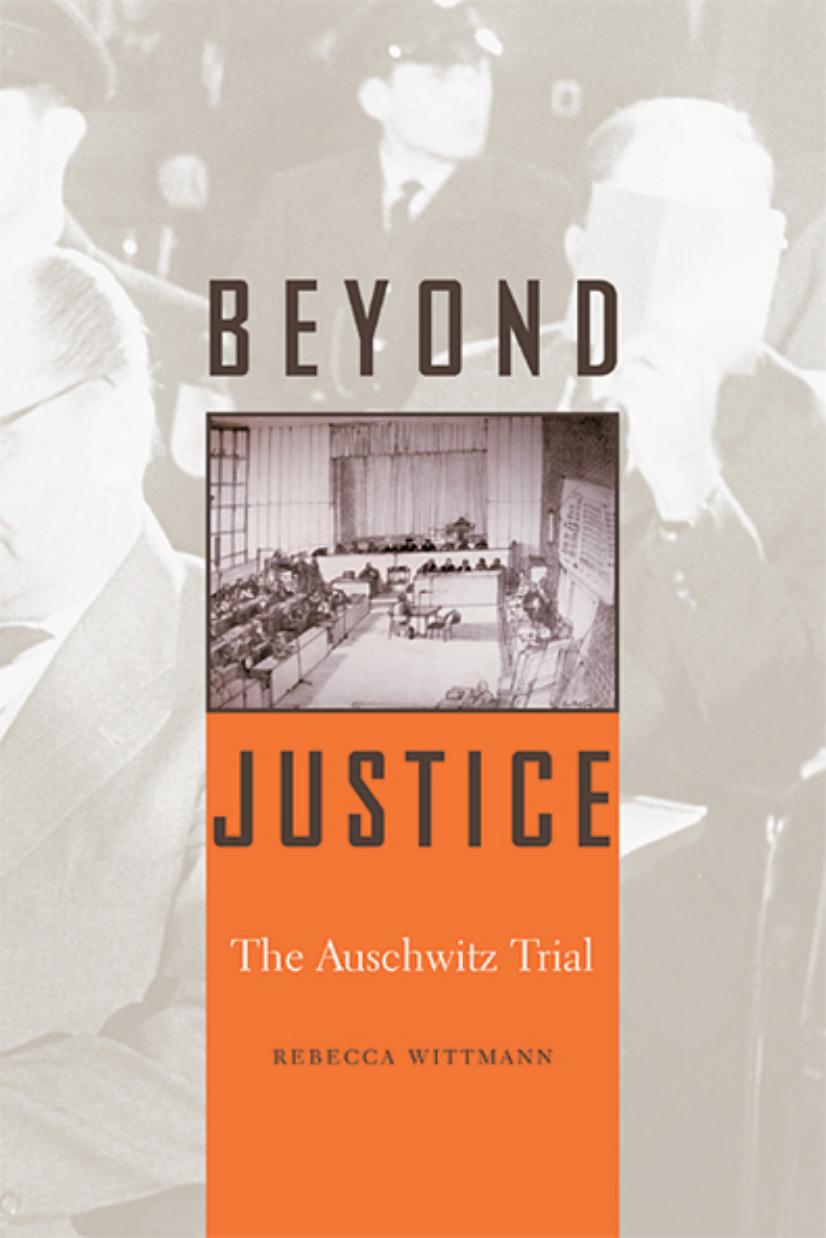 Beyond Justice: The Auschwitz Trial by Rebecca Wittmann