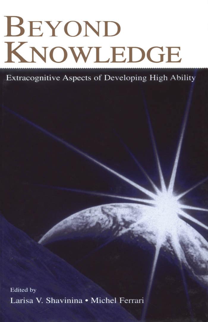Beyond Knowledge: Extracognitive Aspects of Developing High Ability by Larisa V. Shavinina Michel Ferrari