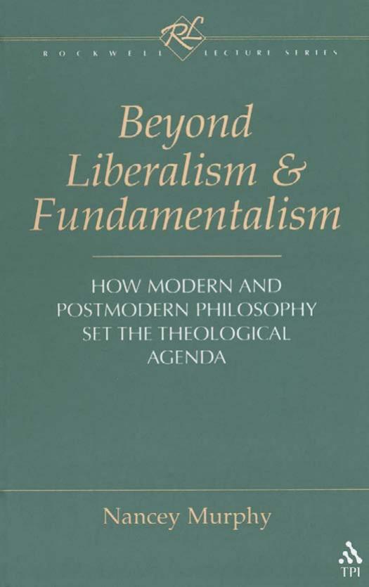 Beyond Liberalism and Fundamentalism: How Modern and Postmodern Philosophy Set the Theological Agenda by Nancey Murphy