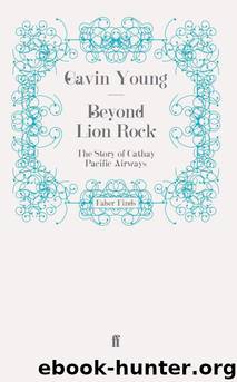 Beyond Lion Rock: The Story of Cathay Pacific Airways by Young Gavin