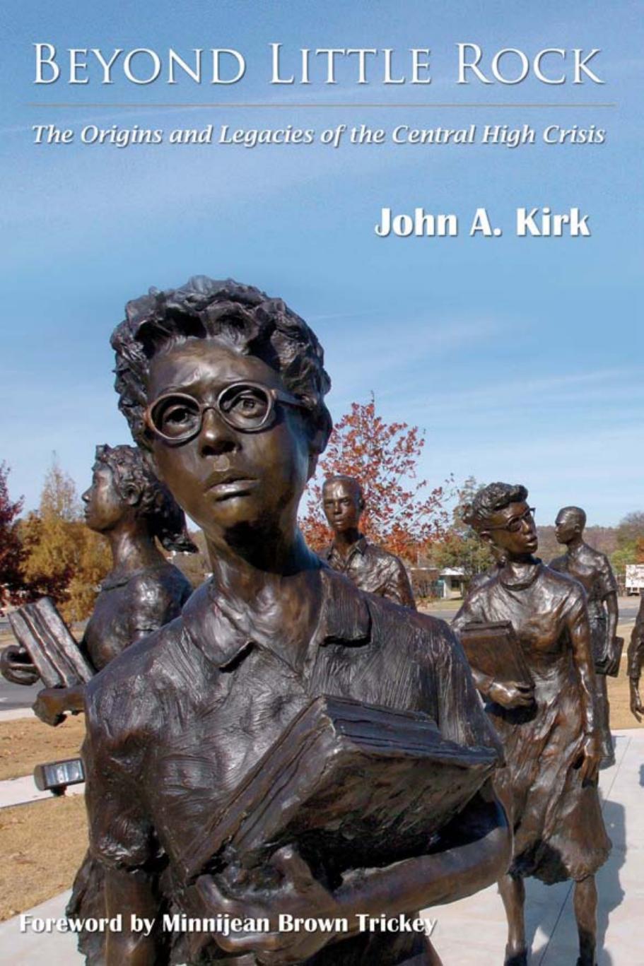 Beyond Little Rock : The Origins and Legacies of the Central High Crisis by John A. Kirk; Minnijean Brown Trickey