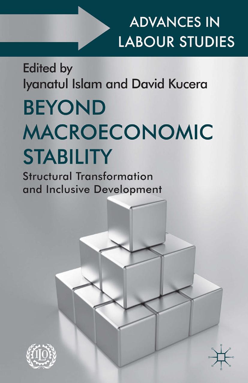Beyond Macroeconomic Stability: Structural Transformation and Inclusive Development by Iyanatul Islam PhD in Economics David Kucera PhD in Economics (eds.)
