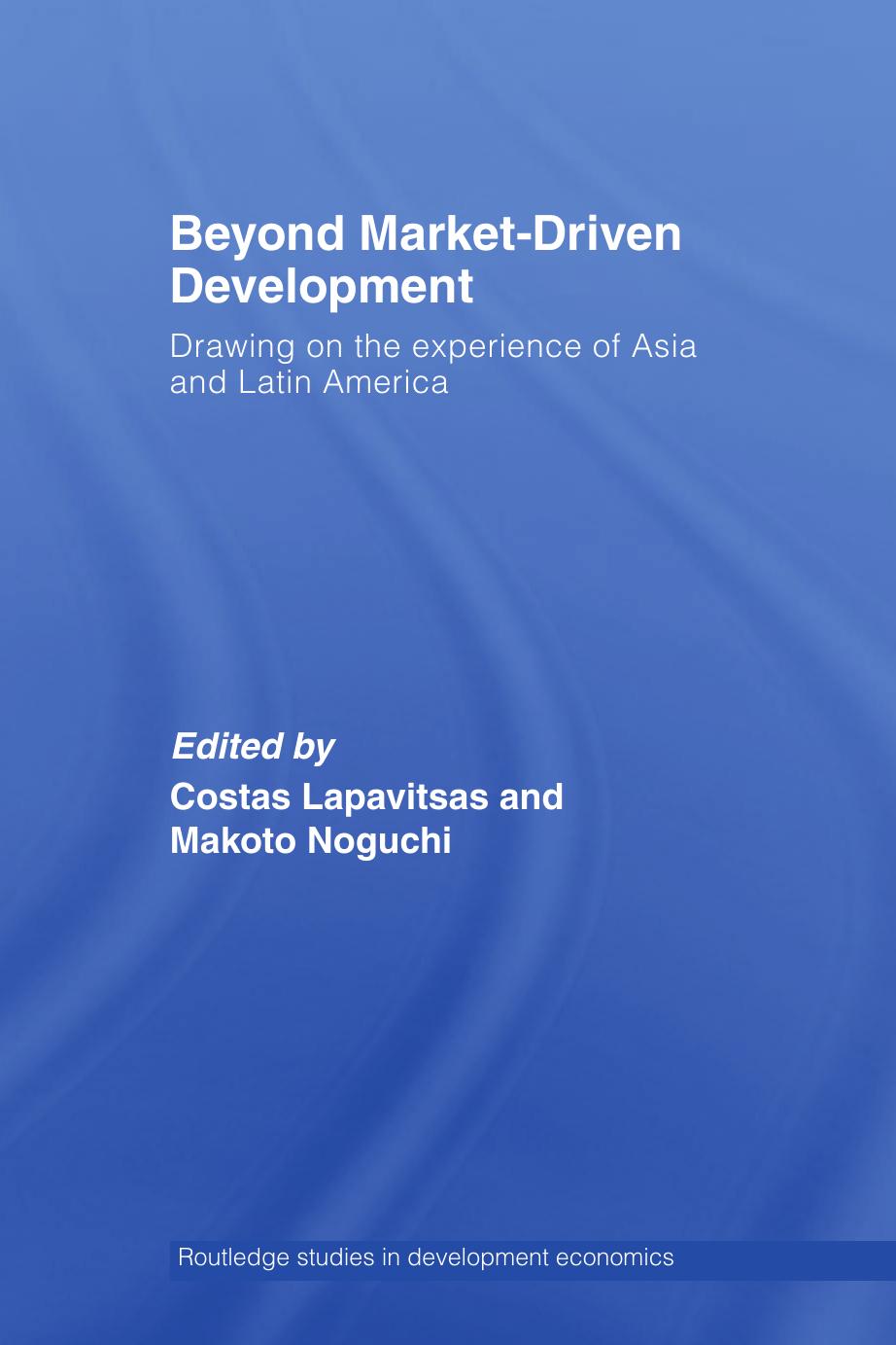 Beyond Market-Driven Development: Drawing on the Experience of Asia and Latin America by Costas Lapavitsas