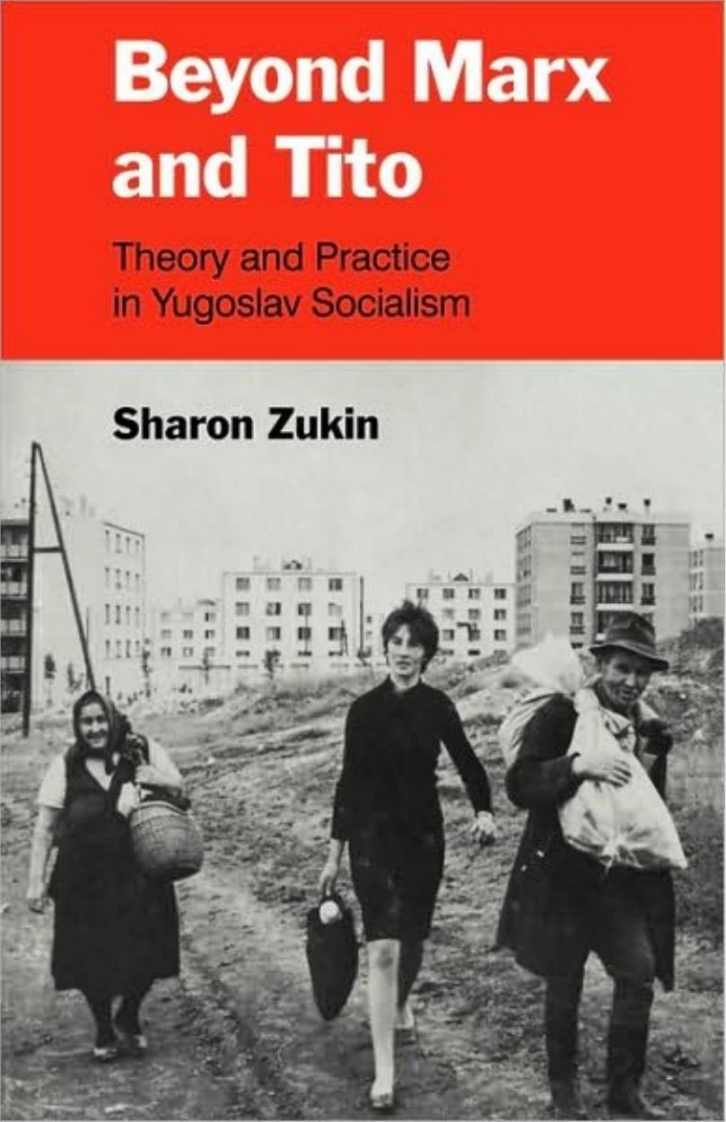 Beyond Marx and Tito: Theory and Practice in Yugoslav Socialism by Sharon Zukin