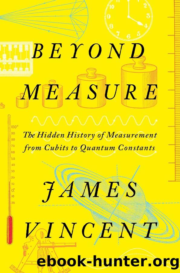 Beyond Measure: the Hidden History of Measurement from Cubits to Quantum Constants by James Vincent