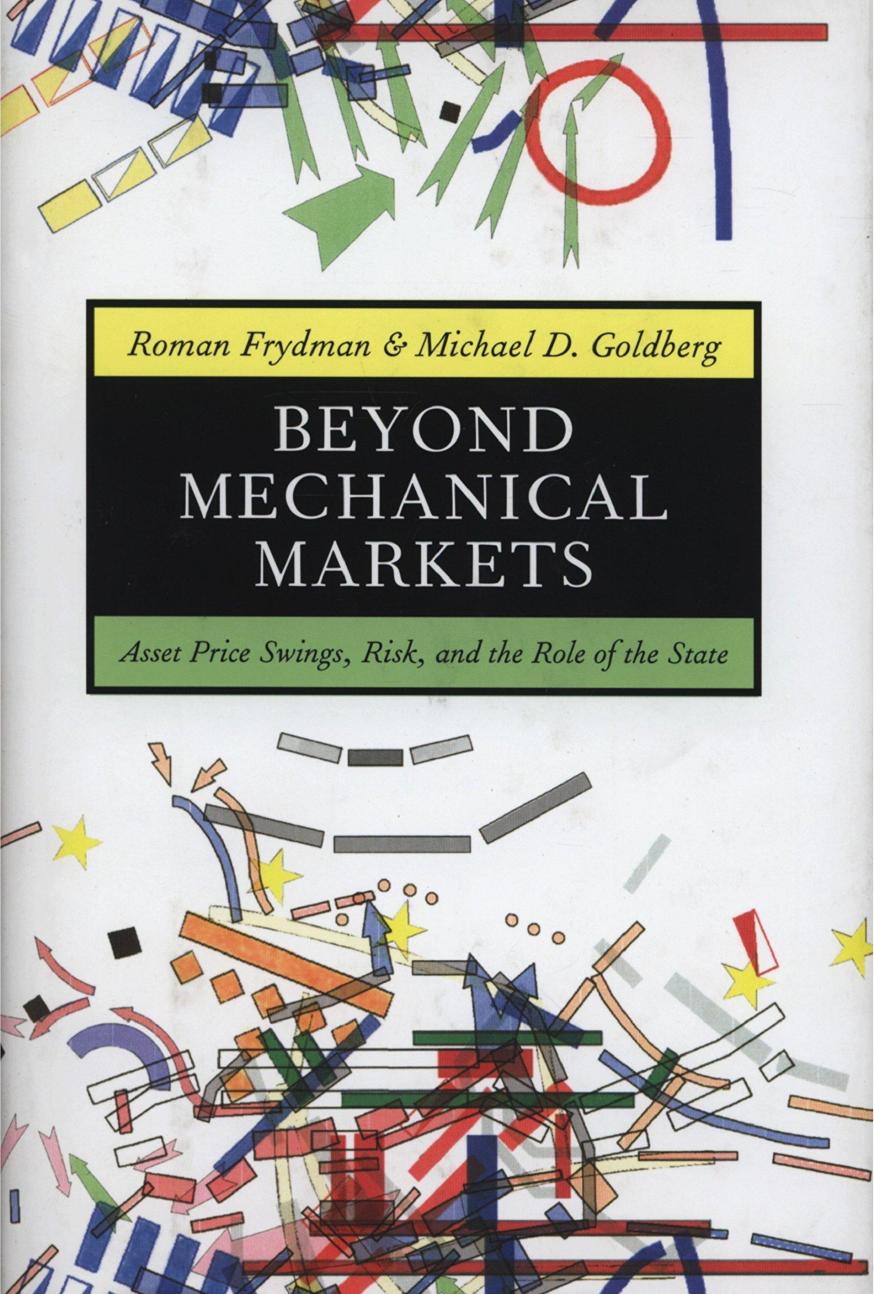 Beyond Mechanical Markets: Asset Price Swings, Risk, and the Role of the State by Roman Frydman Michael D. Goldberg