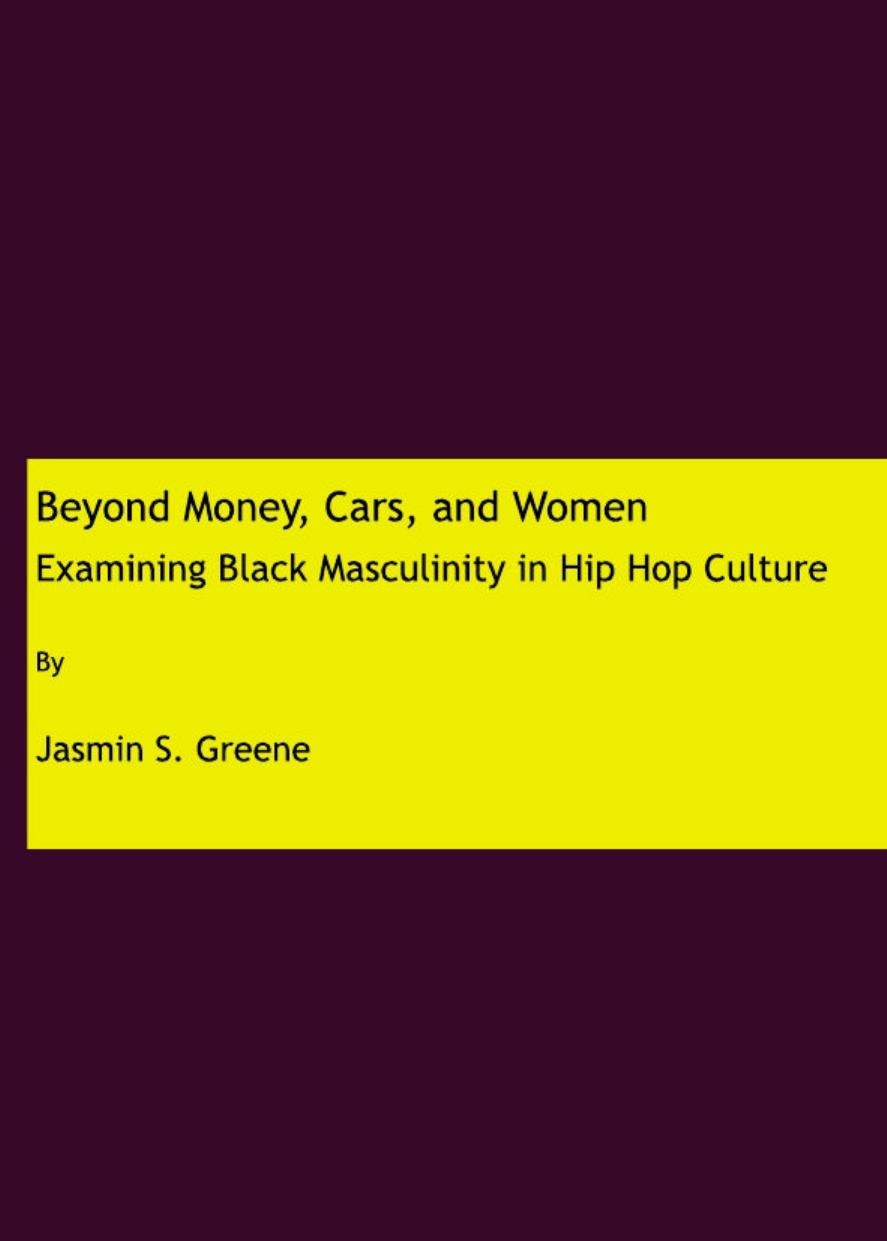 Beyond Money, Cars, and Women: Examining Black Masculinity in Hip Hop Culture (Repost) by Jasmin S. Greene