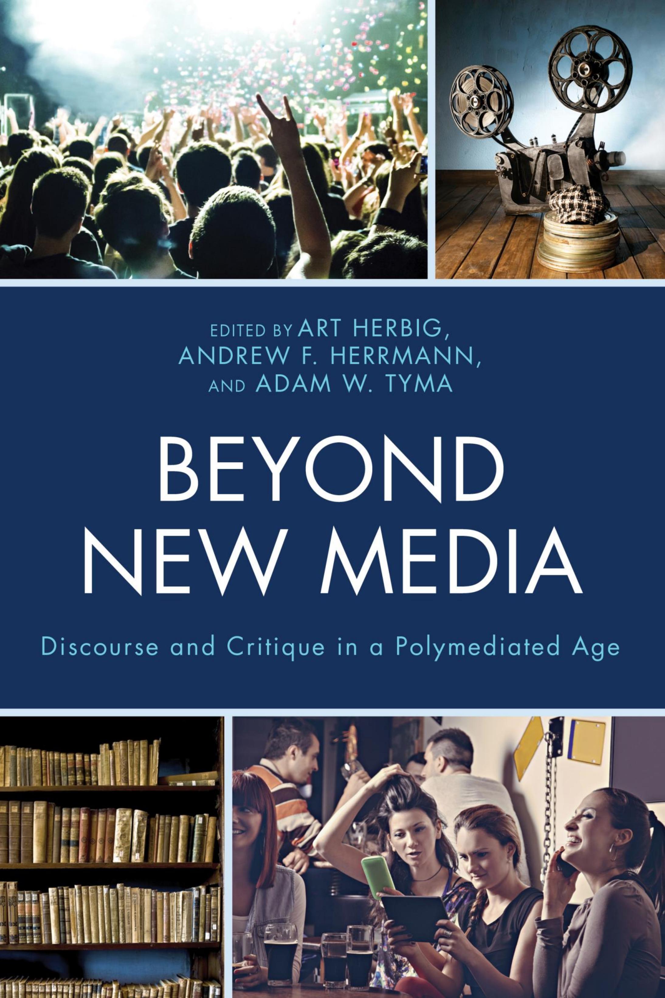Beyond New Media: Discourse and Critique in a Polymediated Age by Art Herbig (ed.) Andrew F. Herrmann (ed.) Adam W. Tyma (ed.)