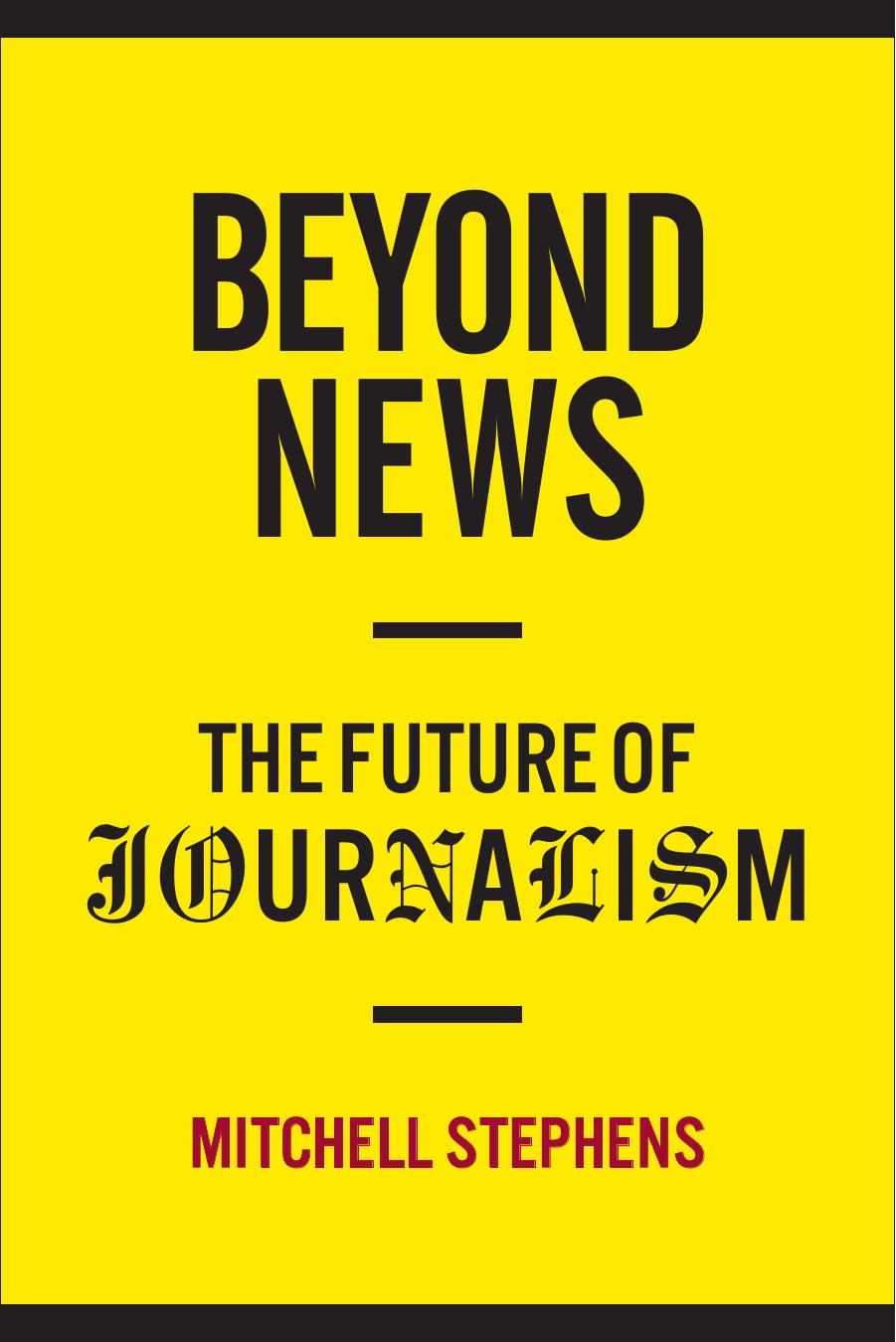 Beyond News: The Future of Journalism by Mitchell Stephens