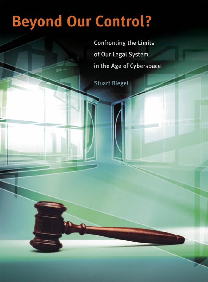 Beyond Our Control? Confronting the Limits of Our Legal System in the Age of Cyberspace by Stuart Biegel