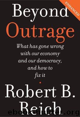 Beyond Outrage: What Has Gone Wrong With Our Economy and Our Democracy, and How to Fix It by Robert B. Reich