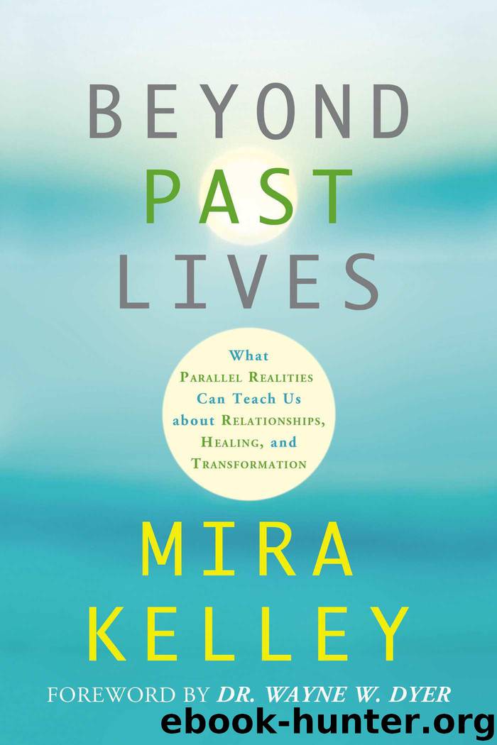 Beyond Past Lives: What Parallel Realities Can Teach Us about Relationships, Healing, and Transformation by Mira Kelley
