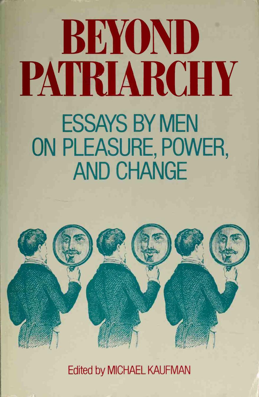 Beyond Patriarchy - Essays by Men on Pleasure, Power, and Change by Michael Kaufman