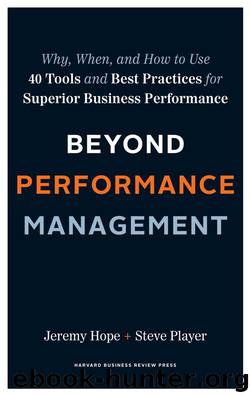 Beyond Performance Management: Why, When, and How to Use 40 Tools and Best Practices for Superior Business Performance by Steve Player & Jeremy Hope