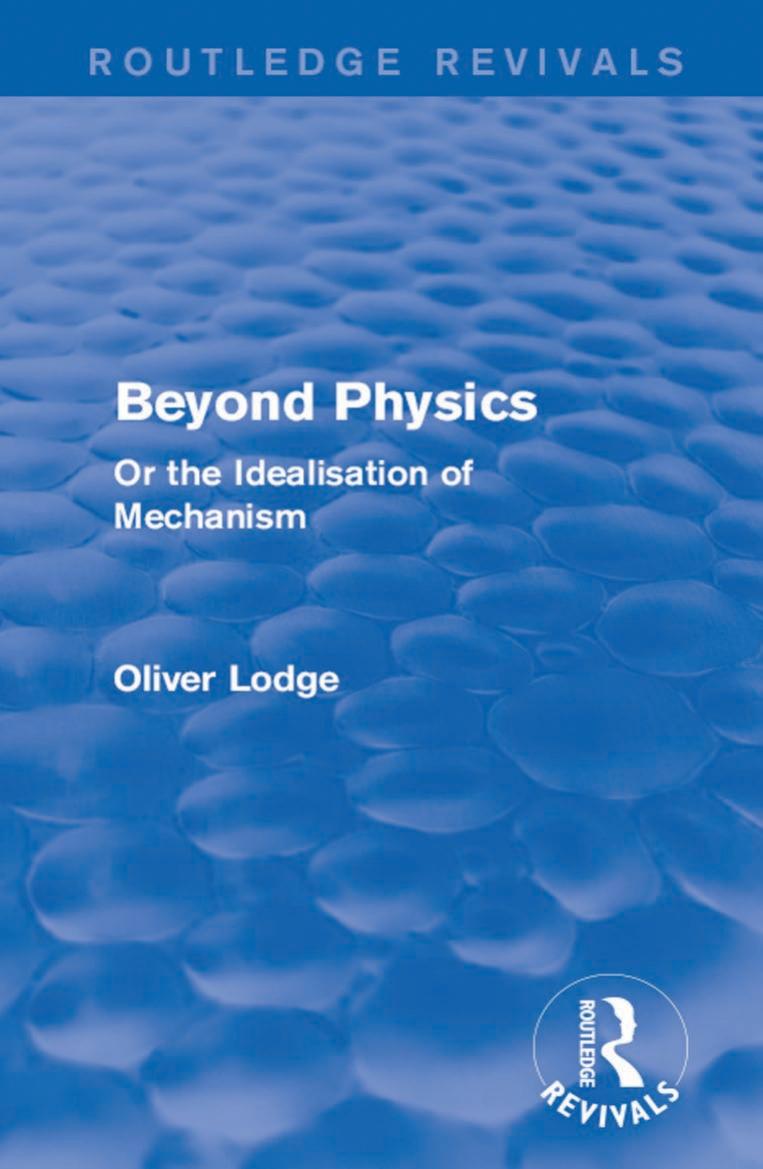 Beyond Physics: Or the Idealisation of Mechanism by Sir Oliver Lodge