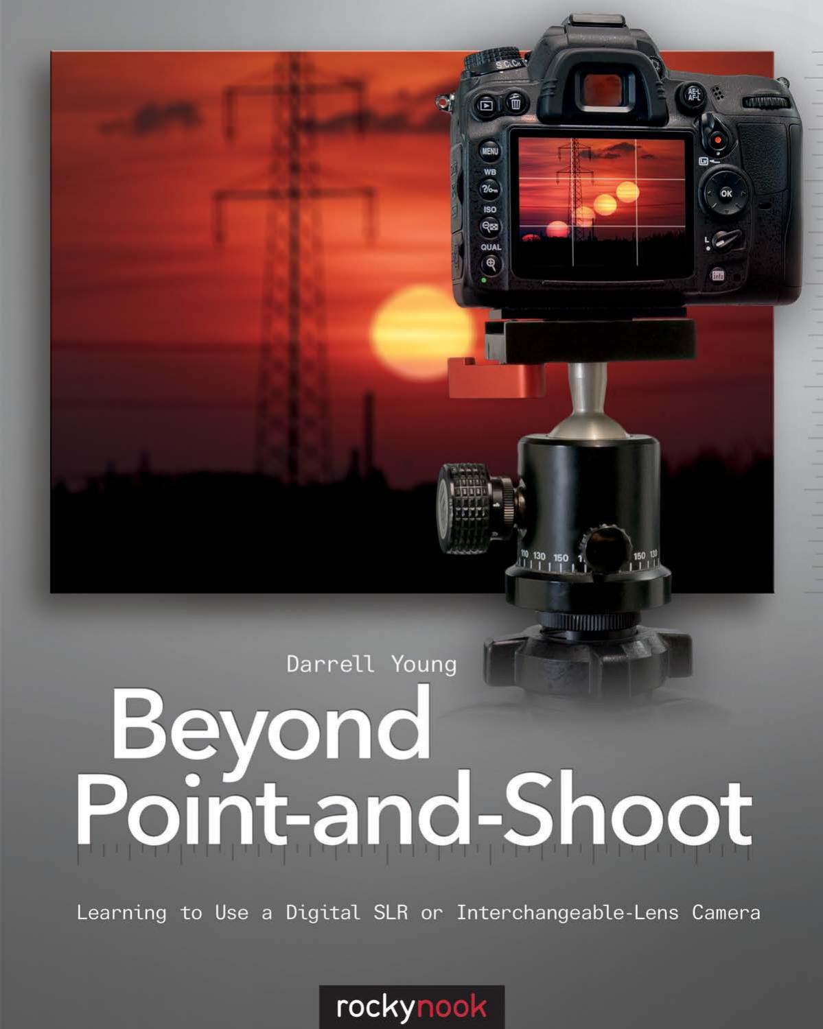 Beyond Point-and-Shoot: Learning to Use a Digital SLR or Interchangeable-Lens Camera by Unknow
