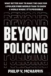Beyond Policing: What Better Way To Make The Case For A Police Free World Than To Show A World Where It's Possible? by Philip V. McHarris