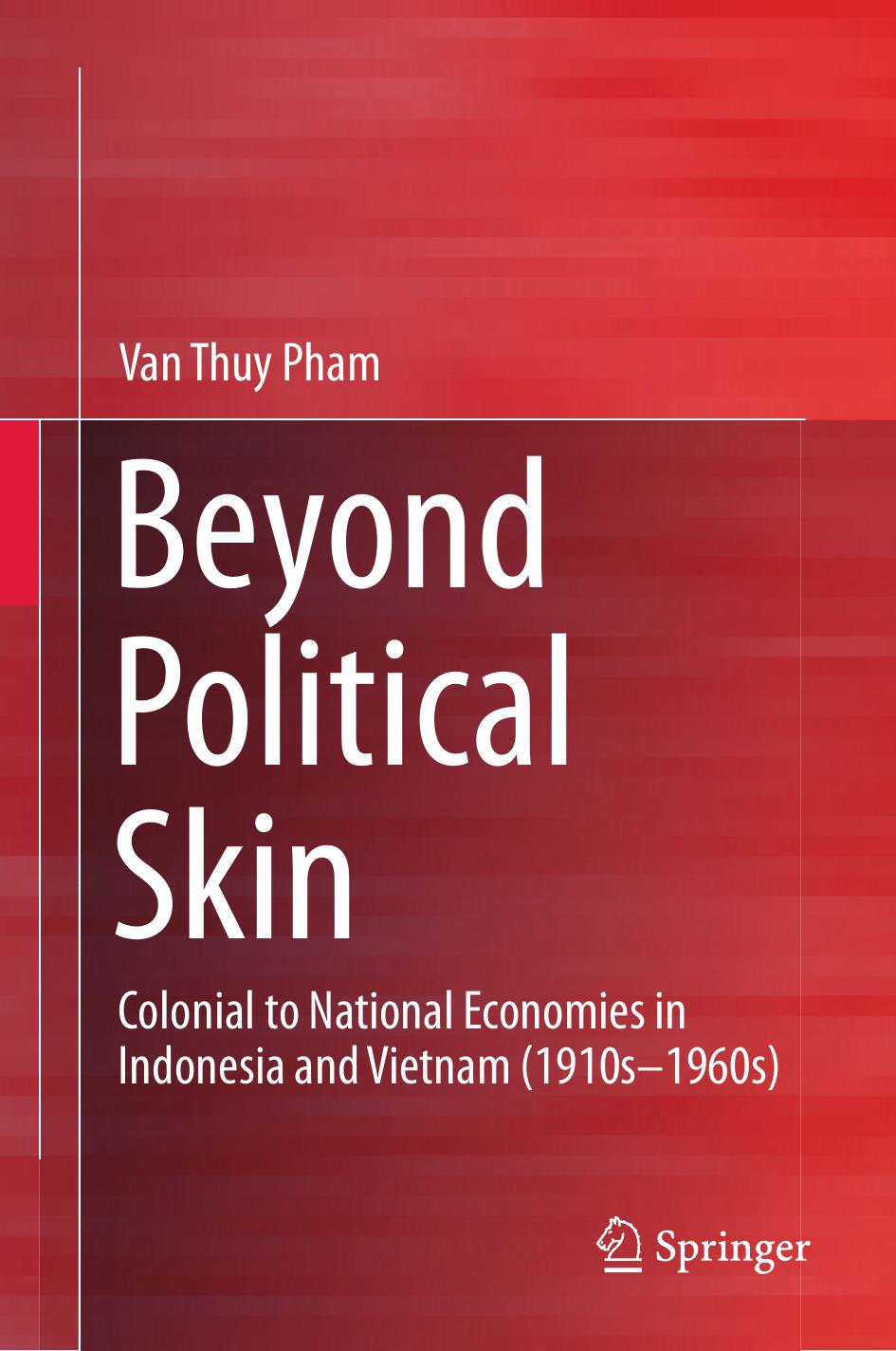 Beyond Political Skin: Colonial to National Economies in Indonesia and Vietnam (1910s-1960s) by Phạm Văn Thuỷ