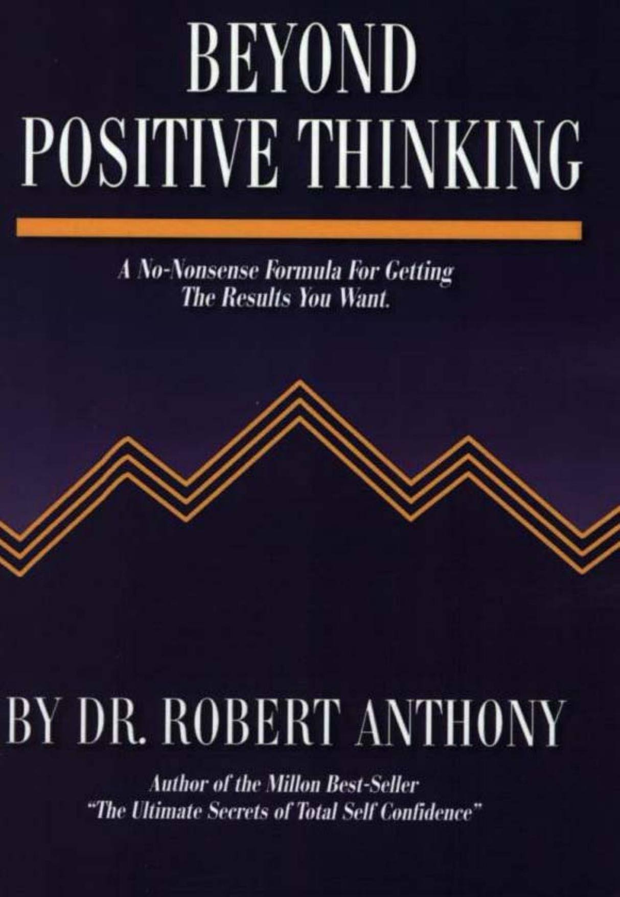 Beyond Positive Thinking: A No-Nonsense Formula for Getting the Results You Want by Robert Anthony