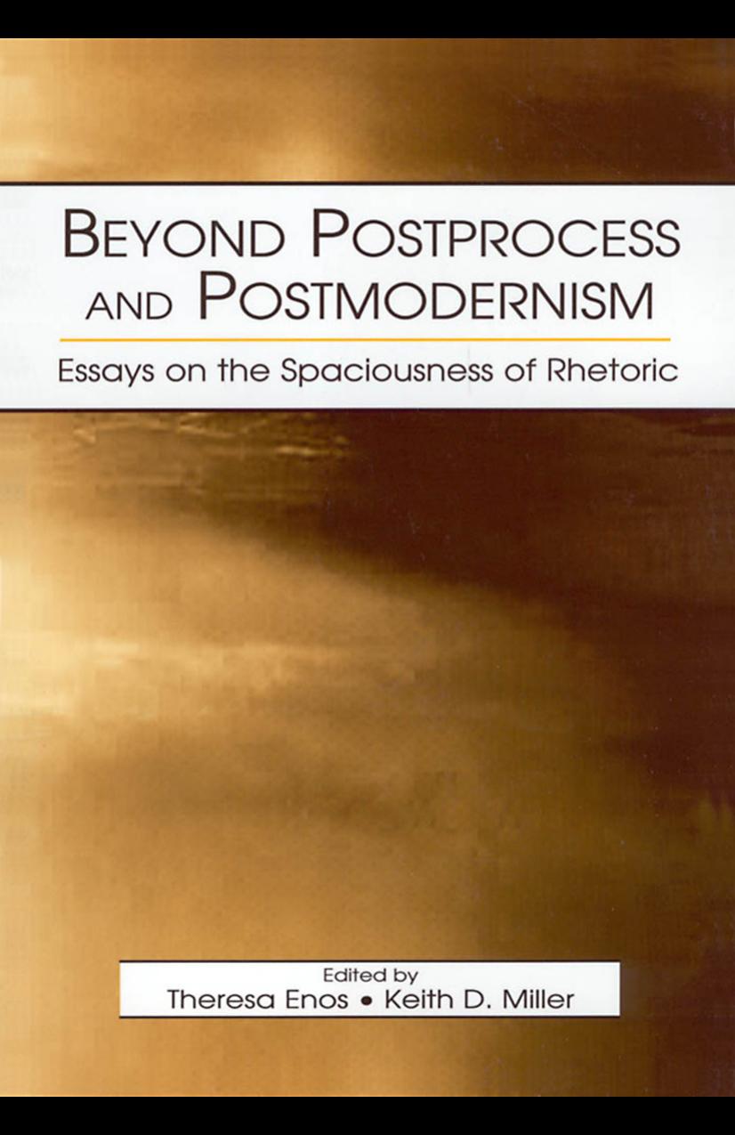 Beyond Postprocess and Postmodernism: Essays on the Spaciousness of Rhetoric by Theresa Jarnagi Enos