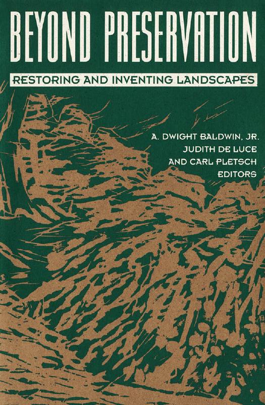 Beyond Preservation: Restoring and Inventing Landscapes by Dwight Baldwin Judith De Luce Carl Pletsch