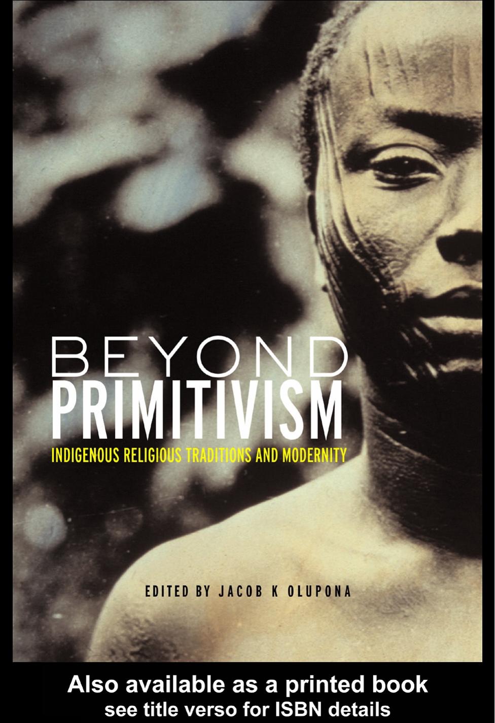 Beyond Primitivism: Indigenous Religious Traditions and Modernity by Jacob K.Olupona (edt)
