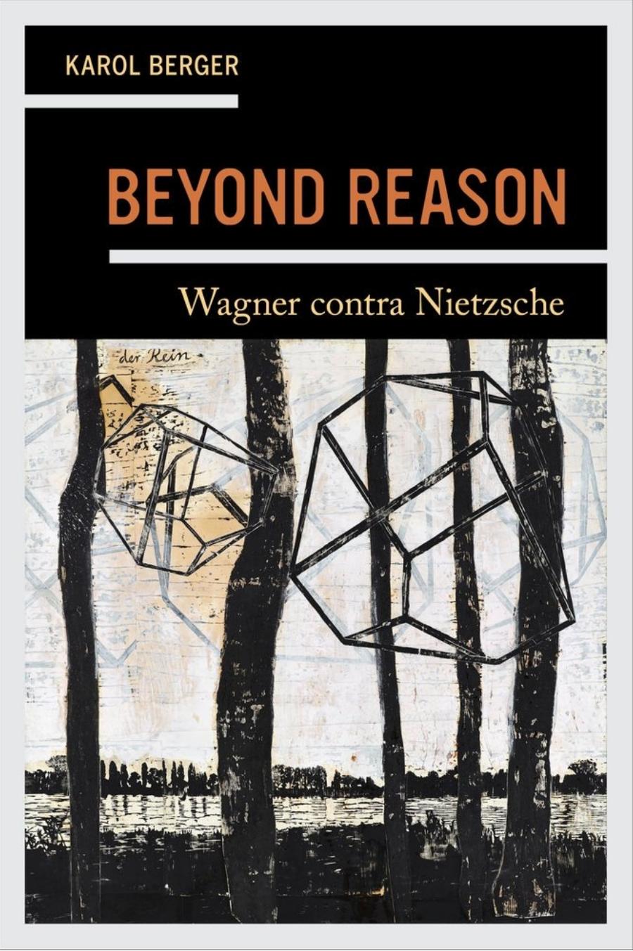 Beyond Reason: Wagner contra Nietzsche by Karol Berger