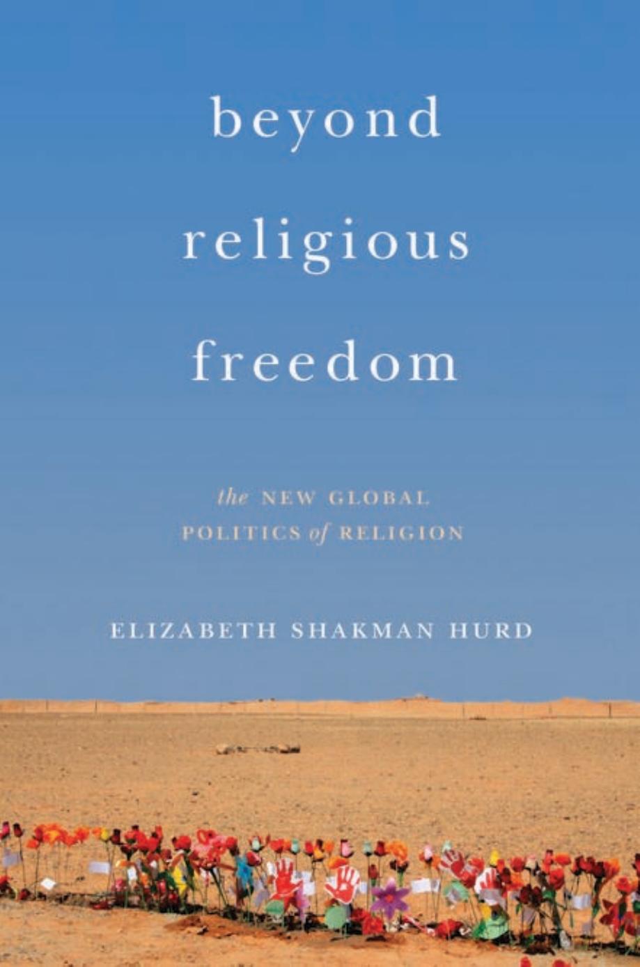 Beyond Religious Freedom: The New Global Politics of Religion by Elizabeth Shakman Hurd