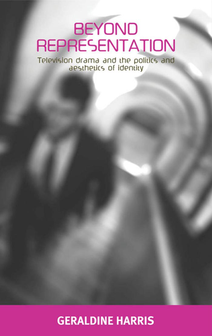 Beyond Representation: Television Drama and the Politics and Aesthetics of Identity by Geraldine Harris