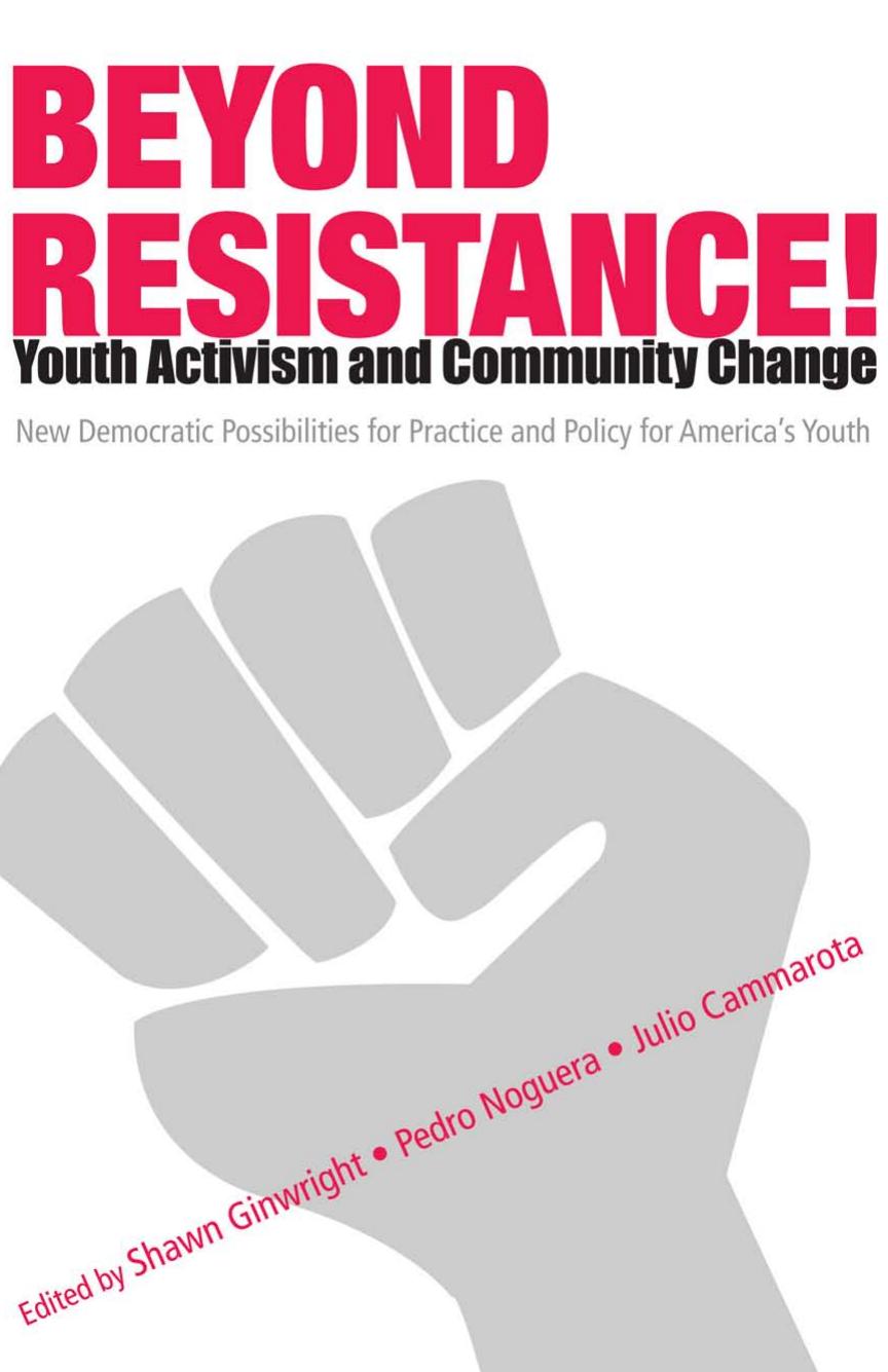 Beyond Resistance! Youth Activism and Community Change: New Democratic Possibilities for Practice and Policy for America's Youth by Shawn Ginwright Pedro Noguera Julio Cammarota