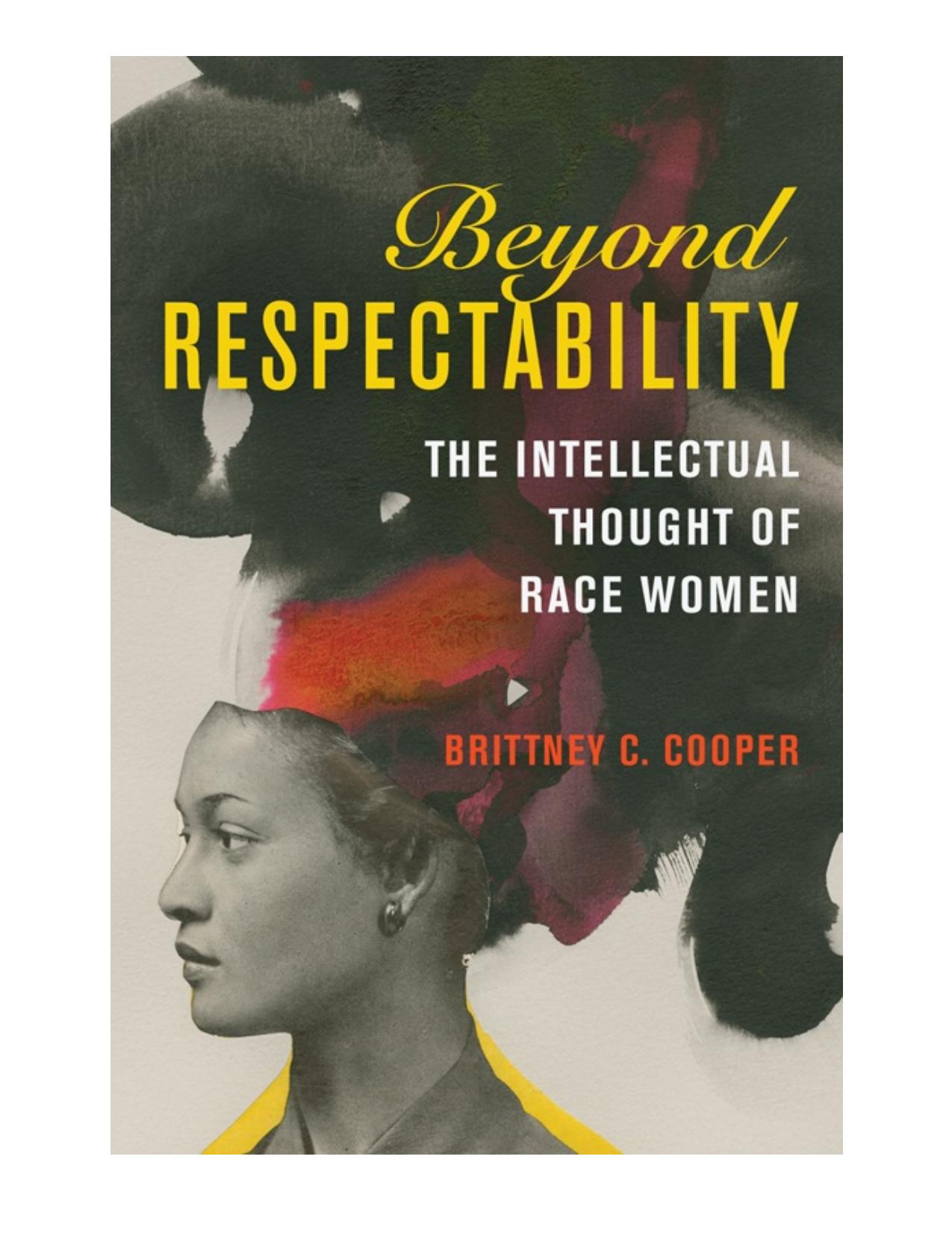 Beyond Respectability: The Intellectual Thought of Race Women by Brittney C. Cooper