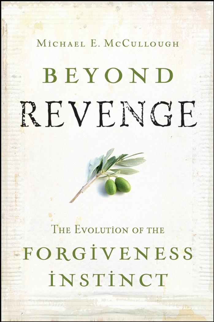Beyond Revenge: The Evolution of the Forgiveness Instinct by Michael McCullough