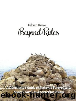Beyond Rules: A Dilettanteâs Guide to Personal Sovereignty, Space Travel, and Lots of Ice Cream by Fabian Kruse