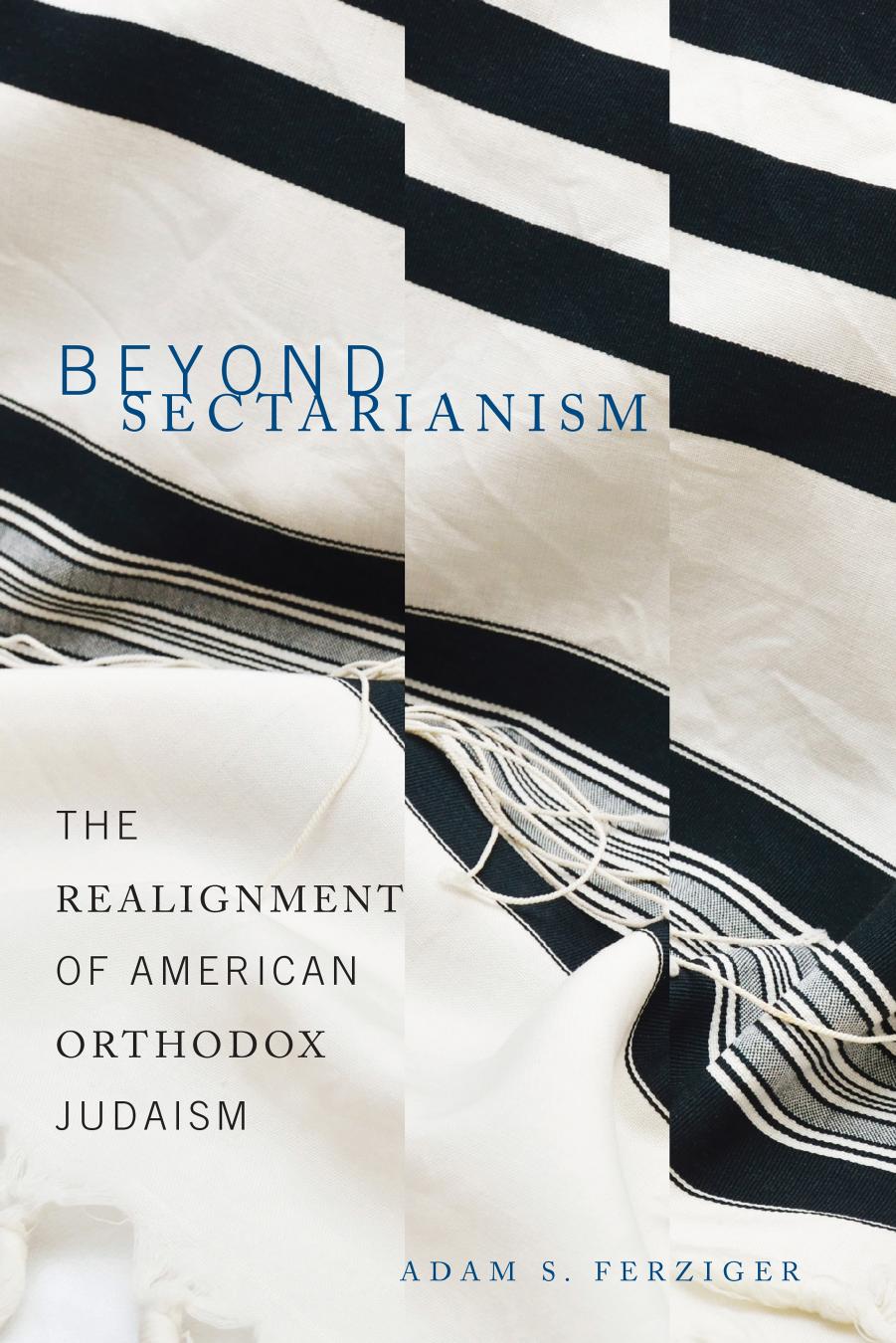 Beyond Sectarianism: The Realignment of American Orthodox Judaism by Ferziger Adam S