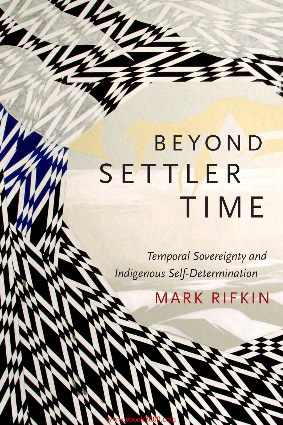 Beyond Settler Time : Temporal Sovereignty and Indigenous Self-Determination by Unknow