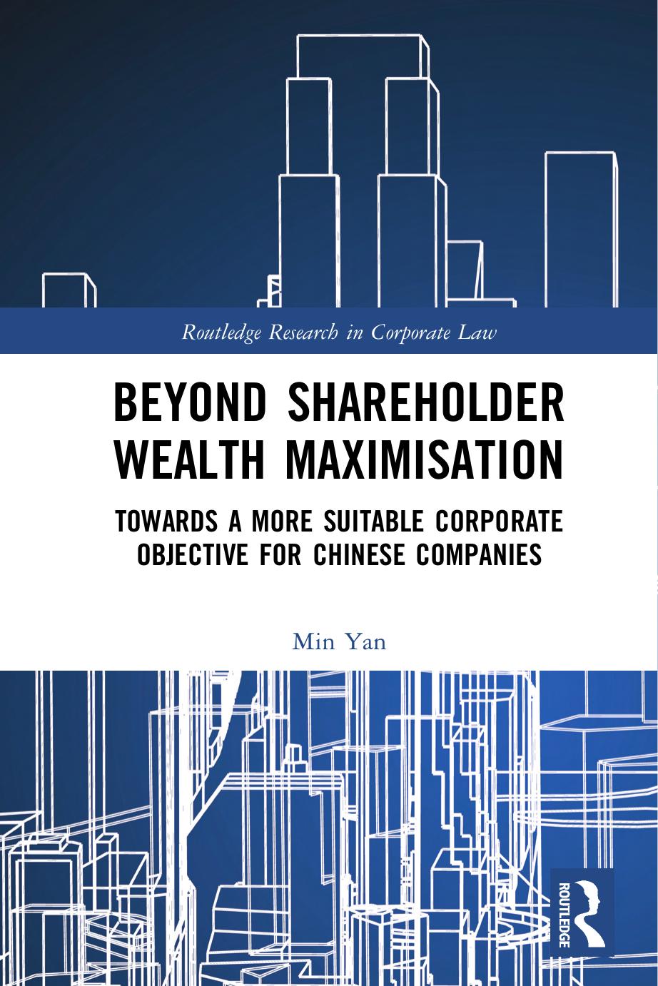 Beyond Shareholder Wealth Maximisation: Towards a More Suitable Corporate Objective for Chinese Companies by Min Yan