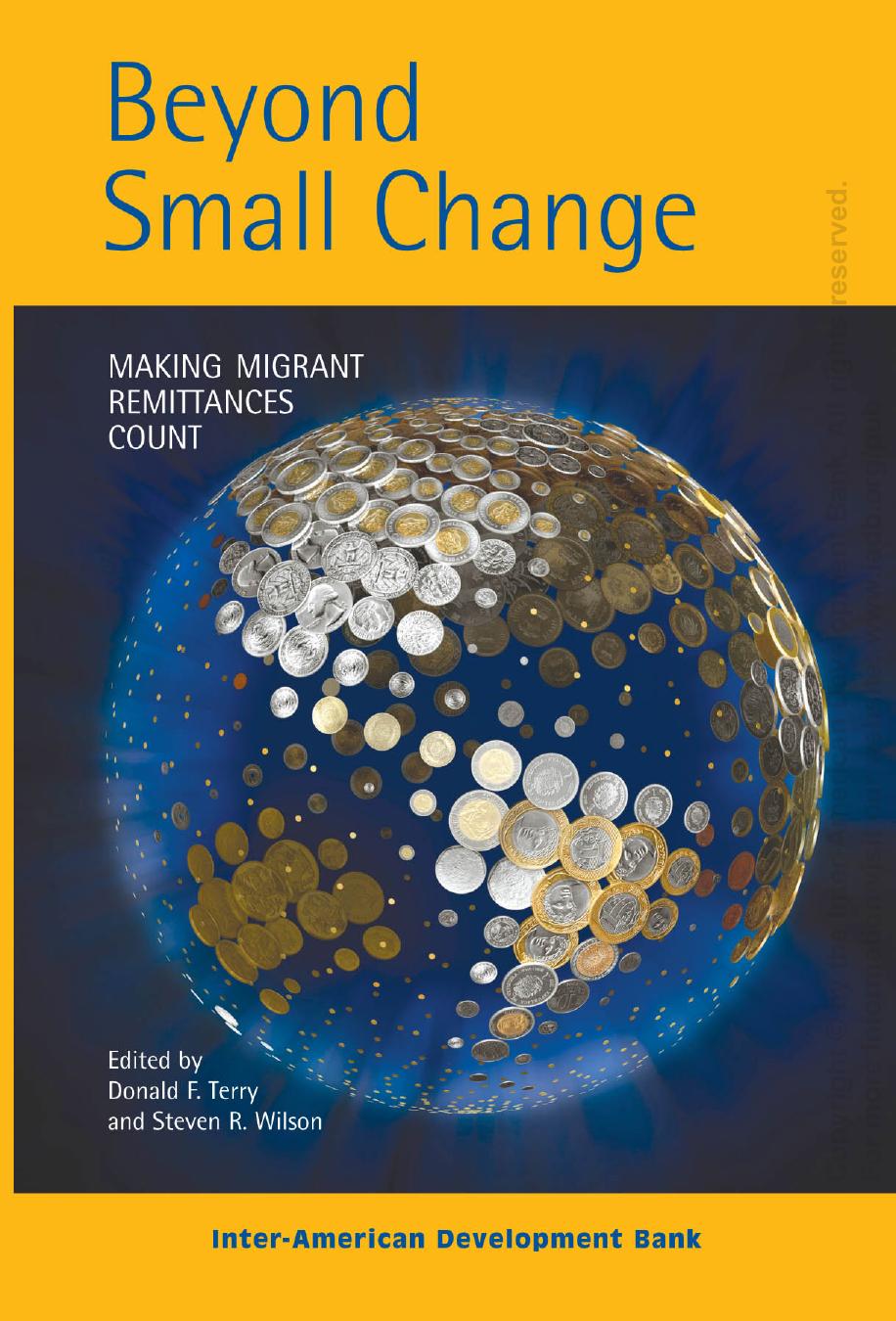 Beyond Small Change: Making Migrant Remittances Count by Donald F. Terry Steven R. Wilson Inter-American Development Bank