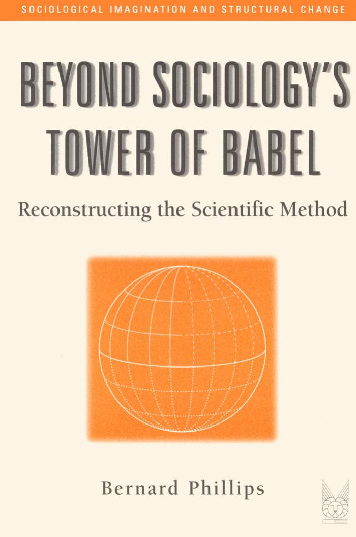 Beyond Sociology’s Tower of Babel: Reconstructing the Scientific Method by Bernard Phillips