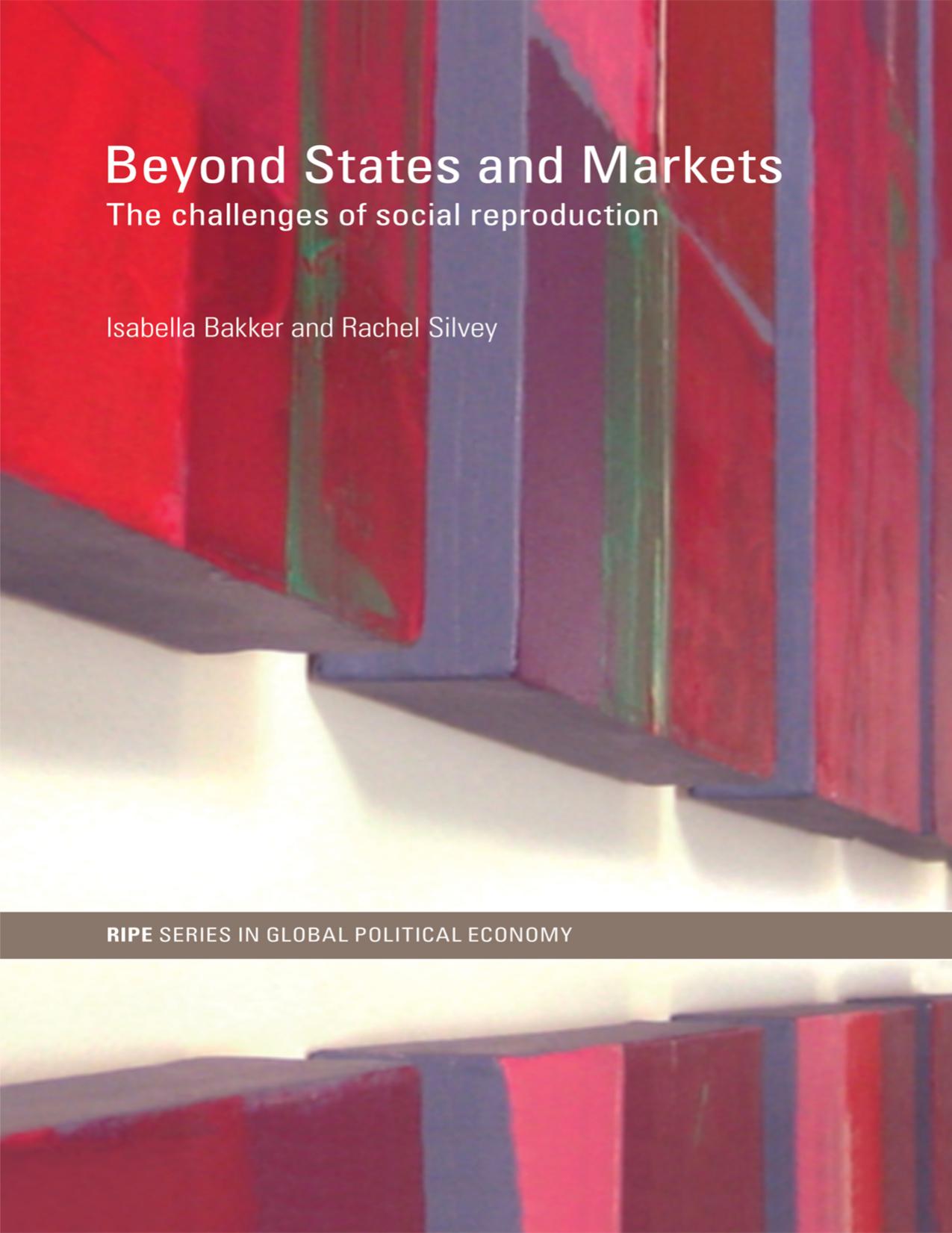 Beyond States and Markets: The Challenges of Social Reproduction by Isabella Bakker; Rachel Silvey