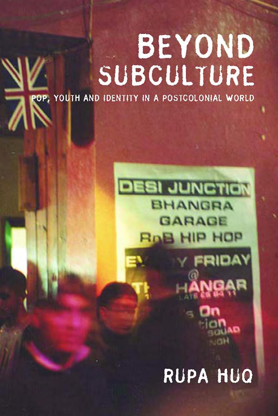 Beyond Subculture: Pop, Youth and Identity in a Postcolonial World by Rupa Huq
