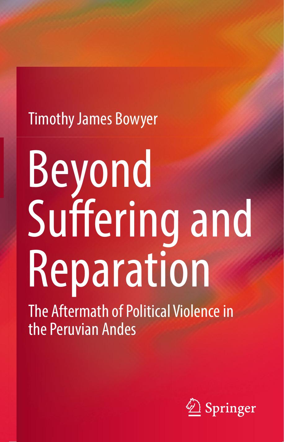 Beyond Suffering and Reparation: The Aftermath of Political Violence in the Peruvian Andes by Timothy James Bowyer